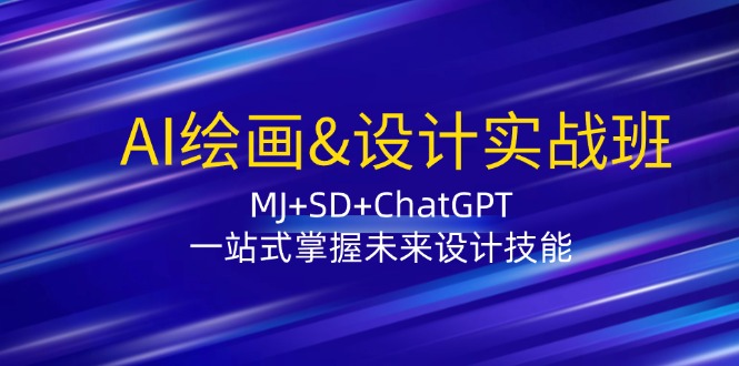 AI繪畫&設(shè)計實戰(zhàn)班：MJ+SD+ChatGPT，一站式掌握未來設(shè)計技能