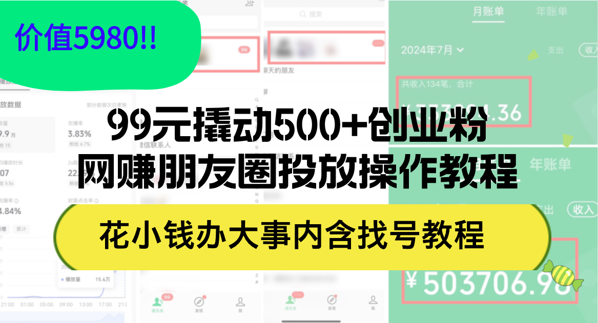 99元撬動(dòng)500+創(chuàng)業(yè)粉，網(wǎng)賺朋友圈投放操作教程價(jià)值5980！花小錢辦大事內(nèi)…