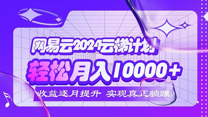 2024網(wǎng)易云云梯計(jì)劃  每月躺賺5000+