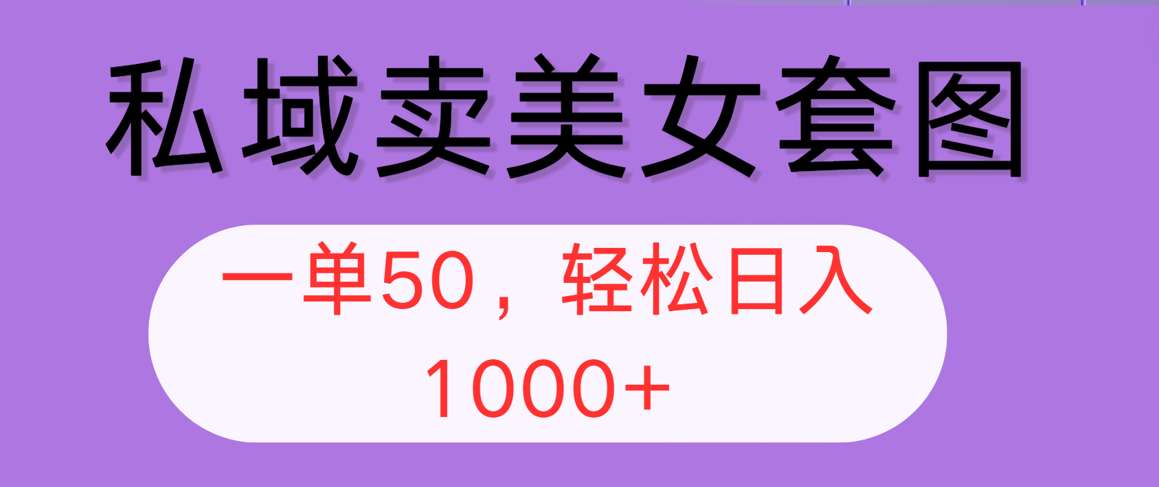 私域賣(mài)美女套圖，全網(wǎng)各個(gè)平臺(tái)可做，一單50，輕松日入1000+