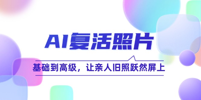 AI復(fù)活照片技巧課：基礎(chǔ)到高級(jí)，讓親人舊照躍然屏上（無水?。? />
            </div>
        </div>
    	
        <div   id=