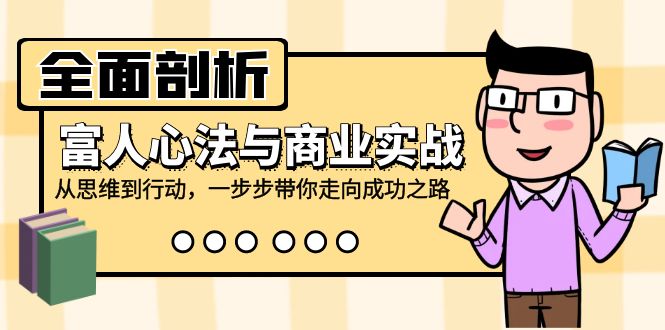 全面剖析富人心法與商業(yè)實(shí)戰(zhàn)，從思維到行動(dòng)，一步步帶你走向成功之路