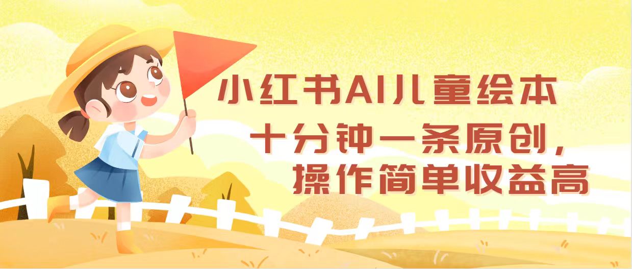小紅書AI兒童繪本，十分鐘一條原創(chuàng)，操作簡(jiǎn)單收益高