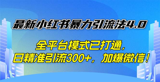 最新小紅書暴力引流法4.0， 全平臺(tái)模式已打通，日精準(zhǔn)引流300+，加爆微…