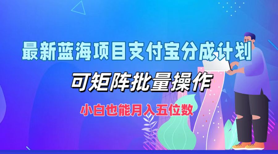 最新藍海項目支付寶分成計劃，可矩陣批量操作，小白也能月入五位數(shù)
