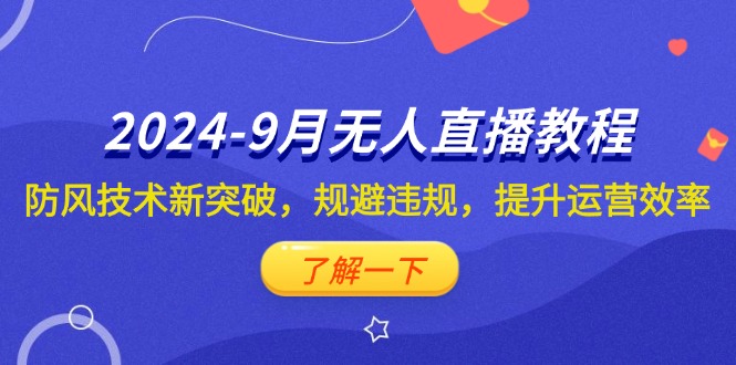 2024-9月抖音無人直播教程：防風(fēng)技術(shù)新突破，規(guī)避違規(guī)，提升運(yùn)營(yíng)效率