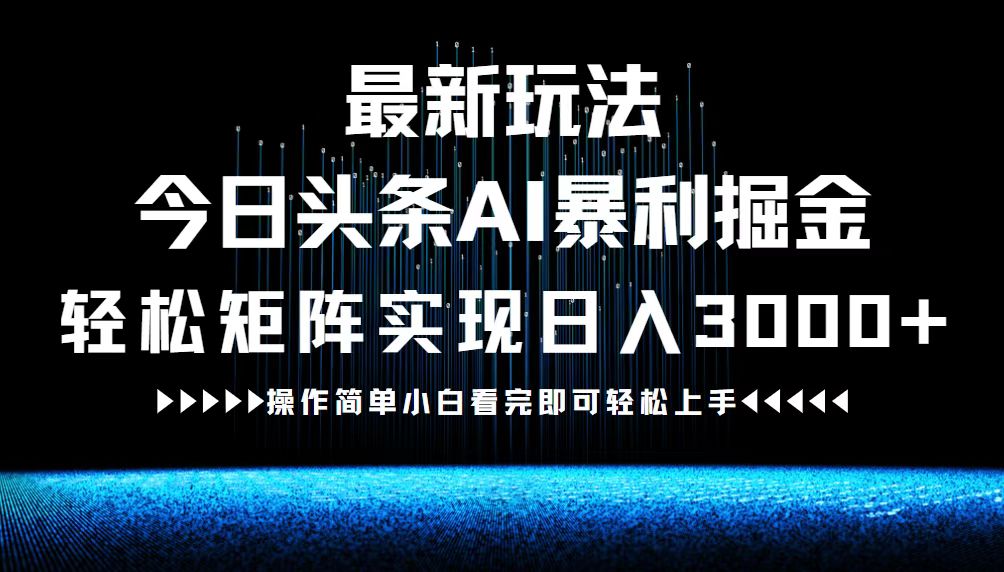 最新今日頭條AI暴利掘金玩法，輕松矩陣日入3000+