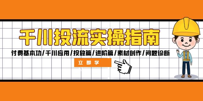千川投流實(shí)操指南：付費(fèi)基本功/千川應(yīng)用/投放篇/進(jìn)階篇/素材創(chuàng)作/問題診斷