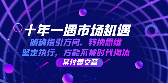十年 一遇 市場機遇，明確指引方向，轉(zhuǎn)換思維，堅定執(zhí)行，方能不被時代…