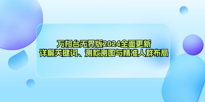 萬相臺無界版2024全面更新，詳解關(guān)鍵詞、測款測圖與精準(zhǔn)人群布局
