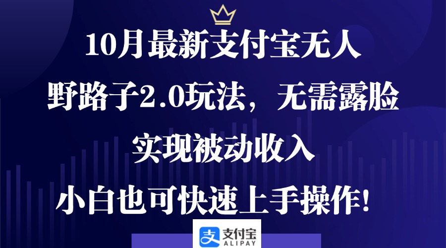 10月最新支付寶無(wú)人野路子2.0玩法，無(wú)需露臉，實(shí)現(xiàn)被動(dòng)收入，小白也可…