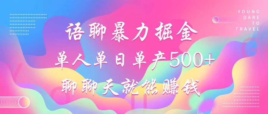 語聊暴力掘金，聊聊天就能賺錢，小白也能無腦做，單人單日單產(chǎn)500+