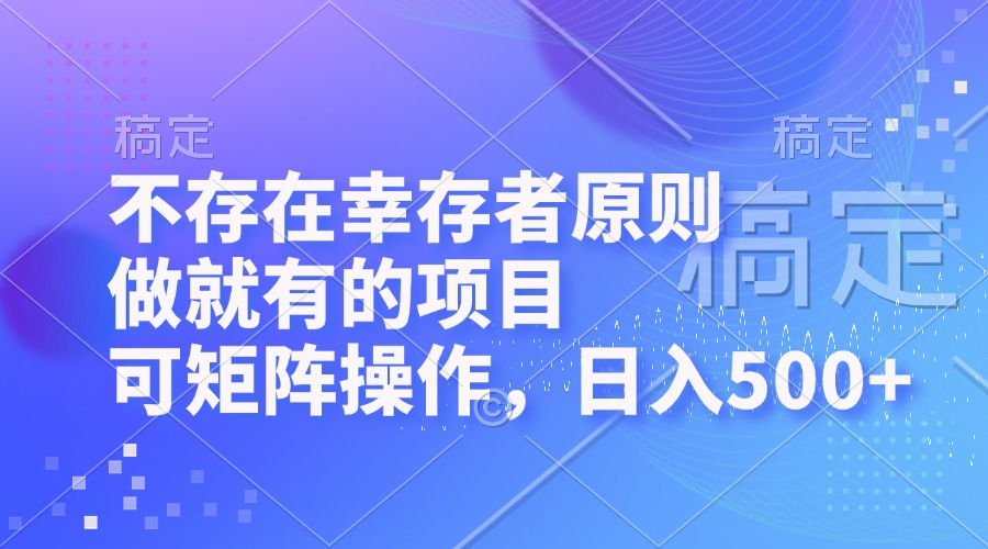 不存在幸存者原則，做就有的項(xiàng)目，可矩陣操作，日入500+