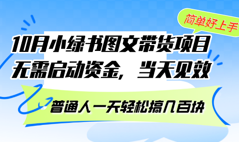 10月份小綠書圖文帶貨項目 無需啟動資金 當(dāng)天見效 普通人一天輕松搞幾百塊