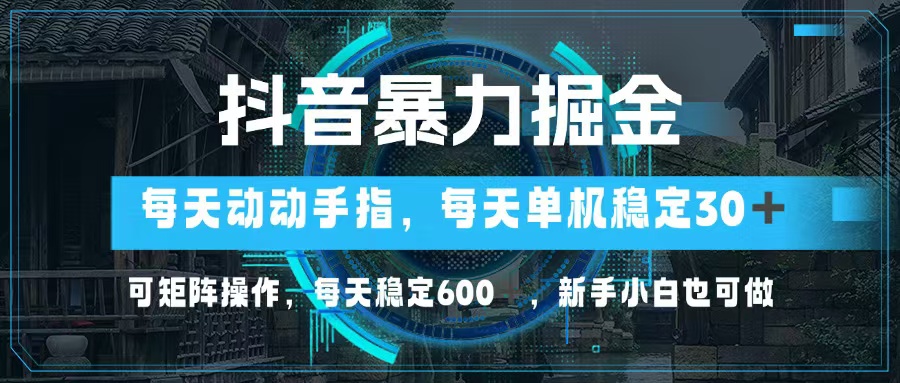 抖音暴力掘金，動(dòng)動(dòng)手指就可以，單機(jī)30+，可矩陣操作，每天穩(wěn)定600+，…