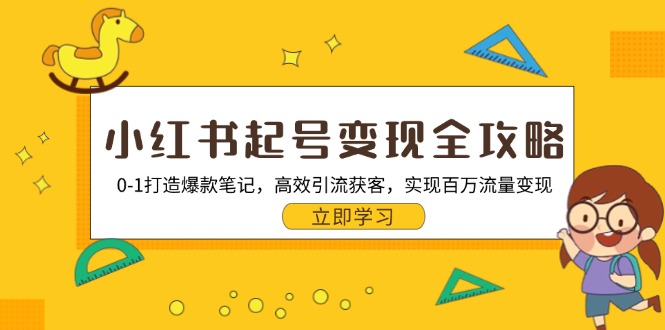 小紅書起號變現(xiàn)全攻略：0-1打造爆款筆記，高效引流獲客，實現(xiàn)百萬流量變現(xiàn)