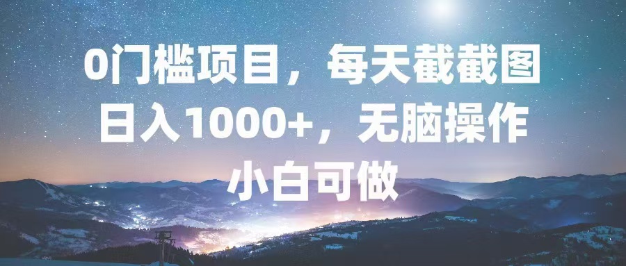 0門檻項(xiàng)目，每天截截圖，日入1000+，輕松無(wú)腦，小白可做