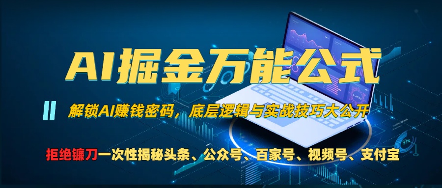 AI掘金萬能公式！一個技術(shù)玩轉(zhuǎn)頭條、公眾號流量主、視頻號分成計劃、支…