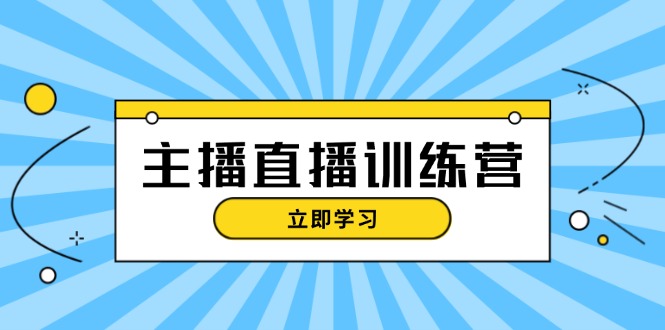 主播直播特訓(xùn)營：抖音直播間運(yùn)營知識(shí)+開播準(zhǔn)備+流量考核，輕松上手