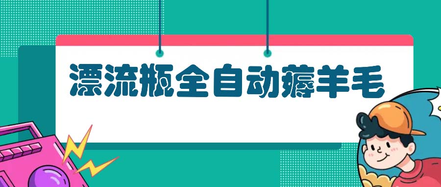 漂流瓶全自動薅羊毛：適合小白，寶媽，上班族，操作也是十分的簡單