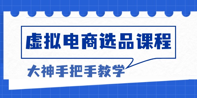 虛擬電商選品課程：解決選品難題，突破產(chǎn)品客單天花板，打造高利潤(rùn)電商