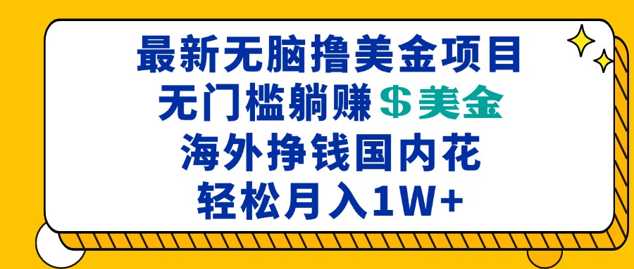 最新海外無腦擼美金項(xiàng)目，無門檻躺賺美金，海外掙錢國內(nèi)花，月入一萬加