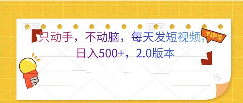 只動(dòng)手，不動(dòng)腦，每天發(fā)發(fā)視頻日入500+  2.0版本