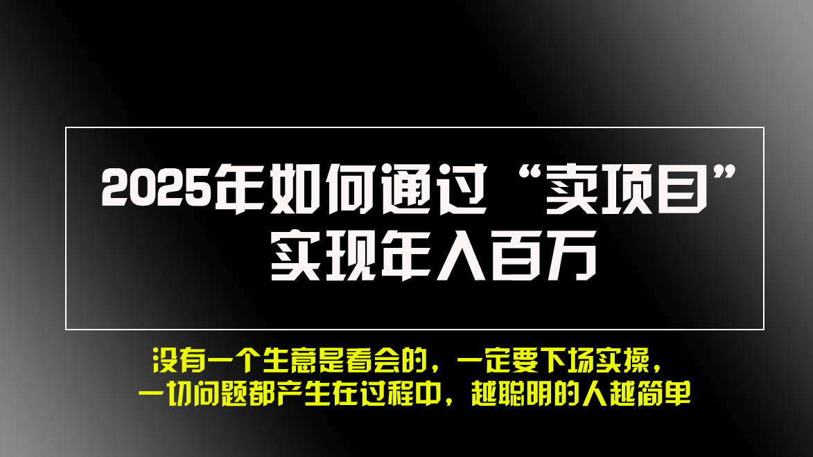 2025年如何通過(guò)“賣項(xiàng)目”實(shí)現(xiàn)年入百萬(wàn)，做網(wǎng)賺必看?。? />
            </div>
        </div>
    	
        <div   id=