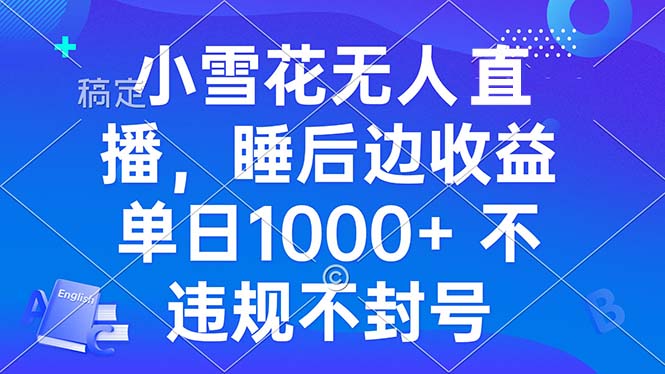 小雪花無人直播 睡后收益單日1000+ 零粉絲新號(hào)開播 不違規(guī) 看完就會(huì)