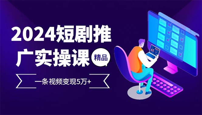 2024最火爆的項(xiàng)目短劇推廣實(shí)操課 一條視頻變現(xiàn)5萬(wàn)+(附軟件工具)
