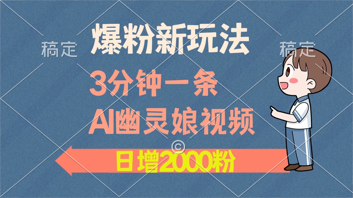 爆粉新玩法，3分鐘一條AI幽靈娘視頻，日漲2000粉絲，多種變現(xiàn)方式