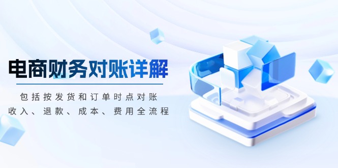 電商財(cái)務(wù)對(duì)賬詳解，包括按發(fā)貨和訂單時(shí)點(diǎn)對(duì)賬，收入、退款、成本、費(fèi)用