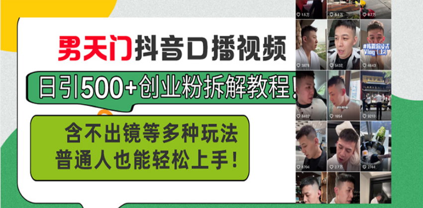 男天門抖音口播視頻日引500+創(chuàng)業(yè)粉拆解教程！含不出鏡等多種玩法普通人…