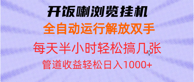 開飯喇瀏覽掛機(jī)全自動(dòng)運(yùn)行解放雙手每天半小時(shí)輕松搞幾張管道收益日入1000+