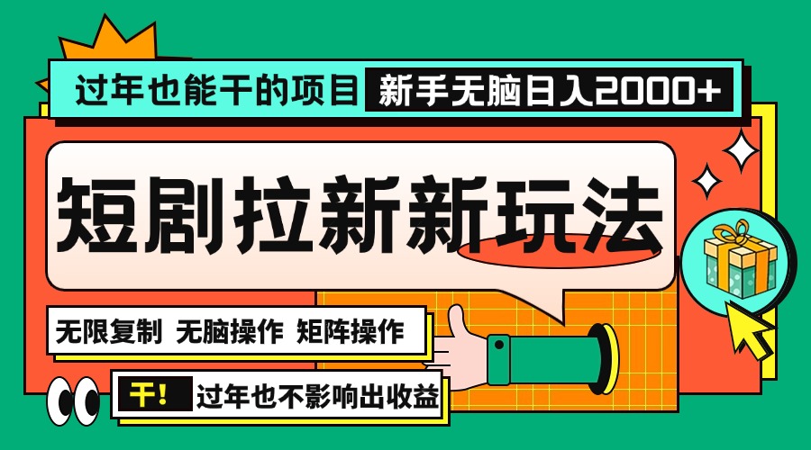 過年也能干的項(xiàng)目，2024年底最新短劇拉新新玩法，批量無腦操作日入2000+！