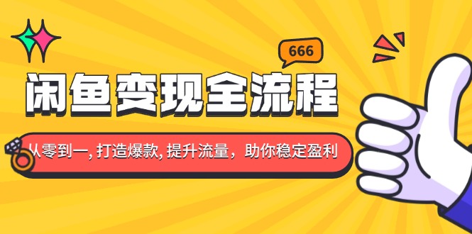閑魚變現(xiàn)全流程：你從零到一, 打造爆款, 提升流量，助你穩(wěn)定盈利