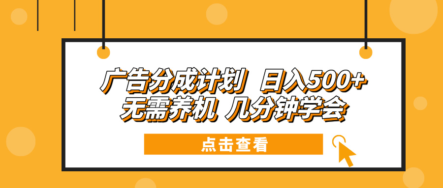 廣告分成計(jì)劃 日入500+ 無需養(yǎng)機(jī) 幾分鐘學(xué)會(huì)
