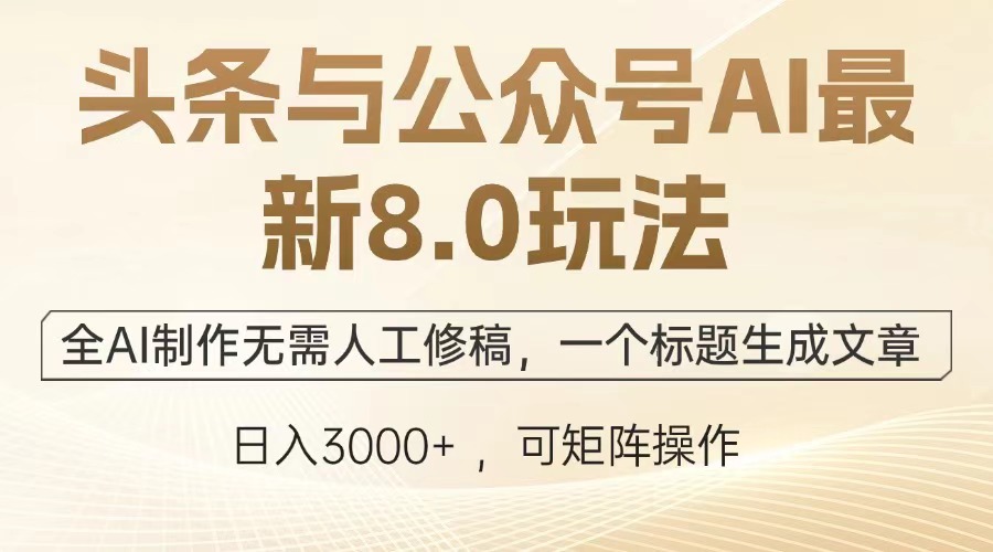 頭條與公眾號AI最新8.0玩法，全AI制作無需人工修稿，一個(gè)標(biāo)題生成文章…