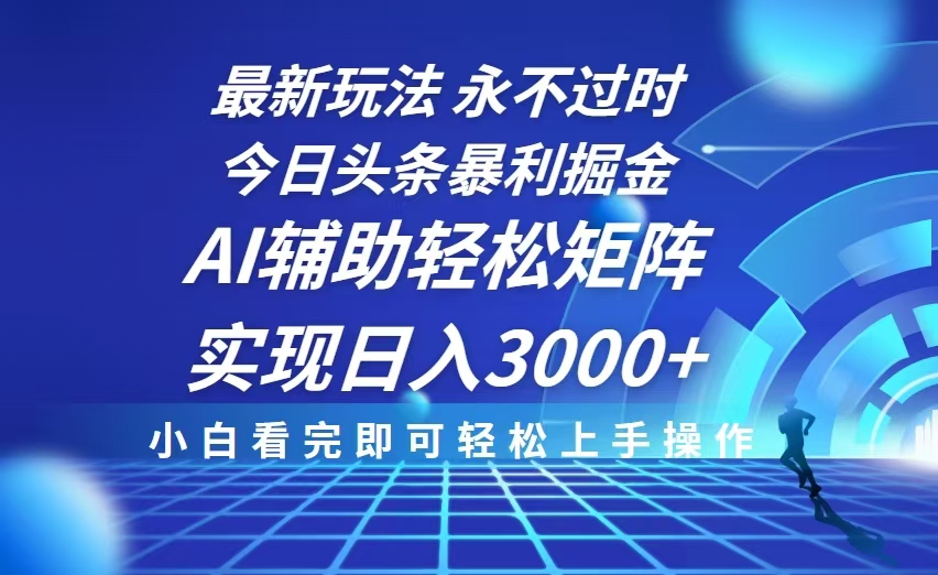 今日頭條最新暴利掘金玩法，思路簡單，AI輔助，復制粘貼輕松矩陣日入3000+