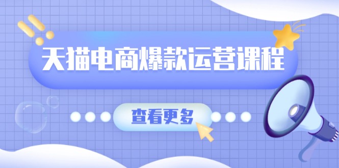 天貓電商爆款運(yùn)營課程，爆款賣點(diǎn)提煉與流量實(shí)操，多套模型全面學(xué)習(xí)