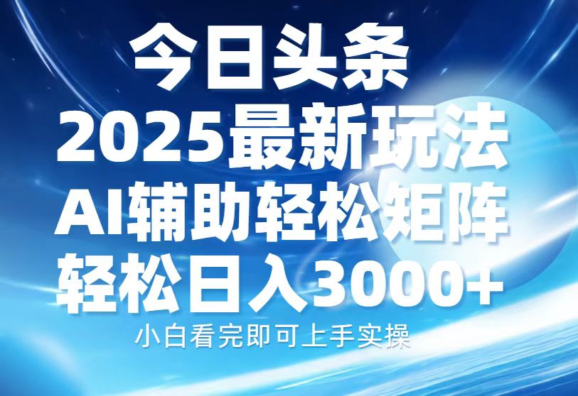 今日頭條2025最新玩法，思路簡單，復(fù)制粘貼，AI輔助，輕松矩陣日入3000+