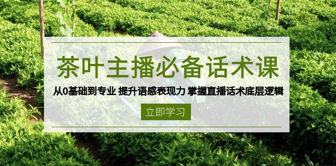 茶葉 主播必備話術(shù)課 從0基礎(chǔ)到專業(yè) 提升語感表現(xiàn)力 掌握直播話術(shù)底層邏輯