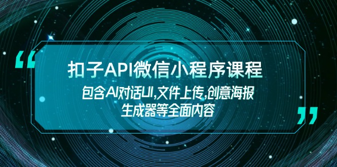 扣子API微信小程序課程，包含AI對話UI,文件上傳,創(chuàng)意海報生成器等全面內(nèi)容