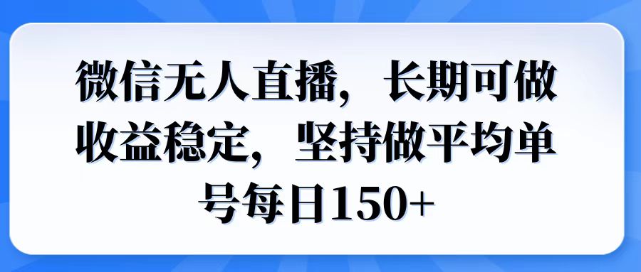 微信無人直播，長期可做收益穩(wěn)定，堅持做平均單號每日150+