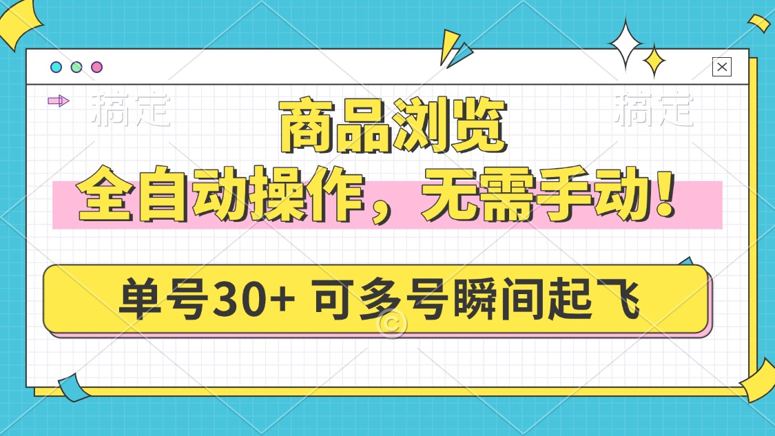 商品瀏覽，全自動(dòng)操作，無(wú)需手動(dòng)，單號(hào)一天30+，多號(hào)矩陣，瞬間起飛