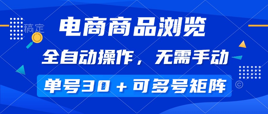 電商商品瀏覽，全自動(dòng)操作，無需手動(dòng)，單號(hào)一天30+，多號(hào)矩陣