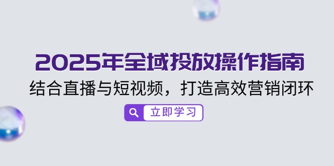 2025年全域投放操作指南，結(jié)合直播與短視頻，打造高效營銷閉環(huán)