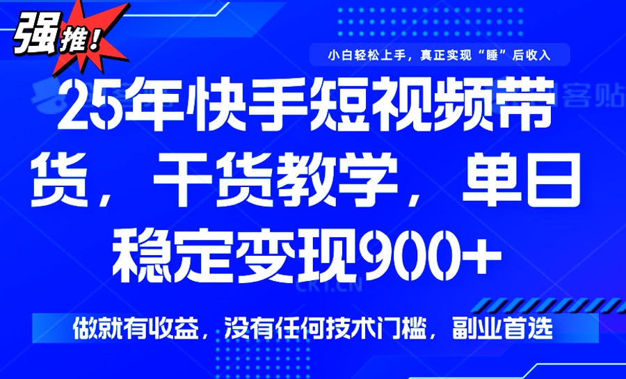 25年最新快手短視頻帶貨，單日穩(wěn)定變現(xiàn)900+，沒有技術(shù)門檻，做就有收益