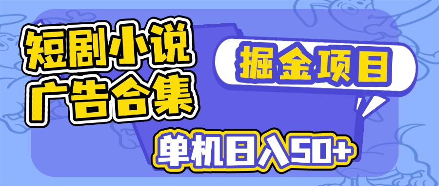 短劇小說合集廣告掘金項目，單機日入50+