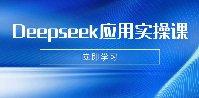 Deepseek應用實操課：AI制作數字媽媽、寫真、短視頻，輔導作業(yè)，PPT制作等